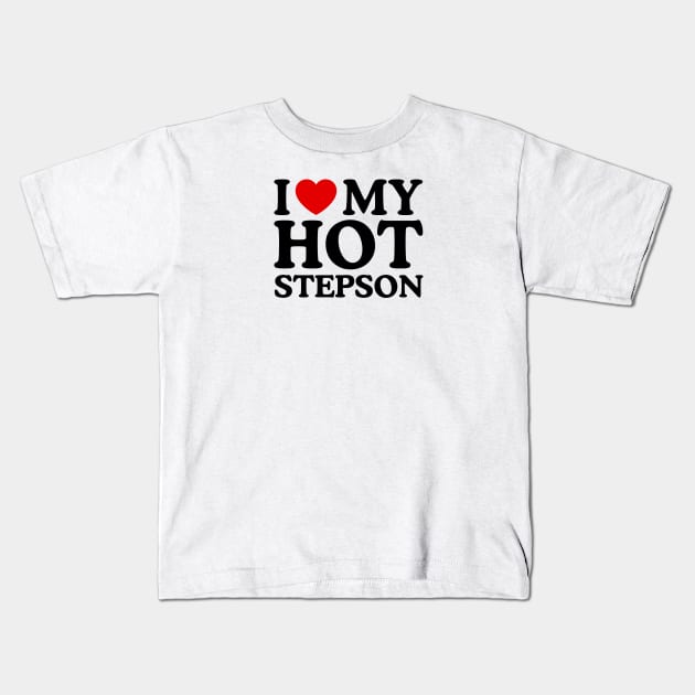 I LOVE MY HOT STEPSON Kids T-Shirt by WeLoveLove